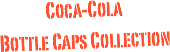 Coca-Cola
Bottle Caps Collection